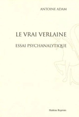 Le vrai Verlaine : essai psychanalytique - Antoine Adam