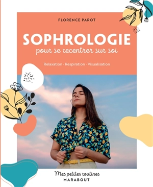 Sophrologie pour se recentrer sur soi : relaxation, respiration, visualisation - Florence Parot