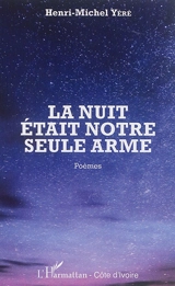 La nuit était notre seule arme : poèmes - Henri-Michel Yéré