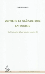 Oliviers et oléiculture en Tunisie : de l'Antiquité à la crise des années 30 - Chokri Ben Fradj