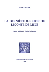La dernière illusion de Leconte de Lisle : lettres inédites à Emile Leforestier - Charles-Marie Leconte de Lisle