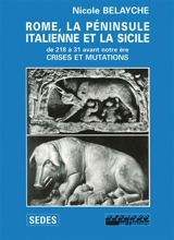 Rome, la péninsule italienne et la Sicile (de 218 à 31 avant notre ère) : crises et mutations - Nicole Belayche
