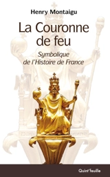 La couronne de feu : symbolique de l'histoire de France - Henry Montaigu