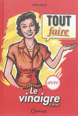 Tout faire avec le vinaigre d'alcool - Héléna Motrin