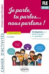 FLE A1-A2, je parle, tu parles... nous parlons ! : 65 séquences pour parler français au quotidien : cahier d'activités, français langue étrangère - Arielle Bitton