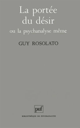 La portée du désir ou La psychanalyse même - Guy Rosolato