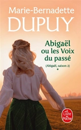 Abigaël, saison 2. Vol. 1. Abigaël ou Les voix du passé - Marie-Bernadette Dupuy