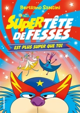 Tête de fesses. Vol. 4. Super Tête de fesses est plus super que toi - Bertrand Santini