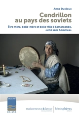Cendrillon au pays des Soviets : être mère, belle-mère et belle-fille à Samarcande, cité sans hommes - Anne Ducloux