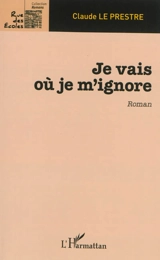 Je vais où je m'ignore - Claude Le Prestre
