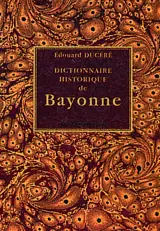 Dictionnaire historique de Bayonne - Edouard Ducéré
