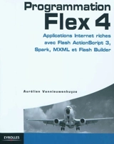 Programmation Flex 4 : applications Internet riches avec ActionScript 3, Spark et Flash Builder - Aurélien Vannieuwenhuyse