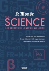 Le Monde de la science. Vol. 2. Les secrets de l'énergie nucléaire : Marie Curie et la radioactivité, Ernest Rutherford et le noyau atomique, Enrico Fermi, la fission fait la force - Le Monde (périodique)
