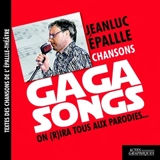 Gaga songs : on (r)ira tous aux parodies... : textes des chansons de l'Epallle-Théâtre - Jeanluc Epallle
