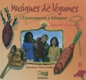 Musiques de légumes : 15 instruments à fabriquer - Pascal Gayaud