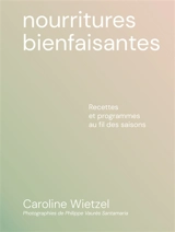 Nourritures bienfaisantes : recettes et programmes au fil des saisons - Caroline Wietzel