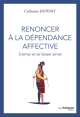 Renoncer à la dépendance affective : s'aimer et se laisser aimer - Catherine Dupont