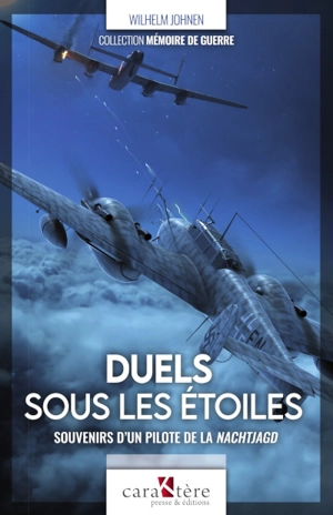 Duels sous les étoiles : souvenirs d'un pilote de la Nachtjagd : 1941-1945 - Wilhelm Johnen