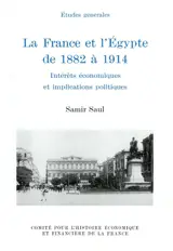 La France et l'Egypte de 1882 à 1914 : intérêts économiques et implications politiques - Samir Saul