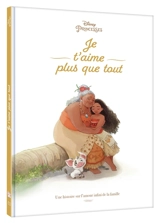 Je t'aime plus que tout : une histoire sur l'amour infini de la famille - Walt Disney company