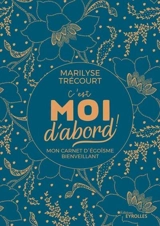 C'est moi d'abord ! : mon carnet d'égoïsme bienveillant - Marilyse Trécourt