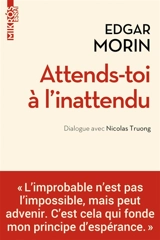 Attends-toi à l'inattendu : dialogue avec Nicolas Truong - Edgar Morin