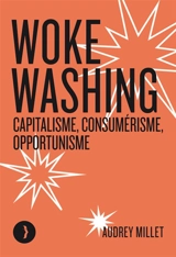 Woke washing : capitalisme, consumérisme, opportunisme - Audrey Millet