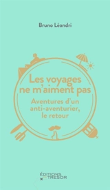 Les voyages ne m'aiment pas : aventures d'un anti-aventurier, le retour - Bruno Léandri