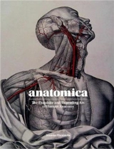 Anatomica : The Exquisite and Unsettling Art of Human Anatomy - Joanna Ebenstein