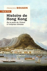 Histoire de Hong Kong : de la perle de l'Orient à l'emprise chinoise - François Bougon