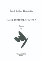 Poésie. Vol. 2. Sans répit de lumière - Jamel-Eddine Bencheikh