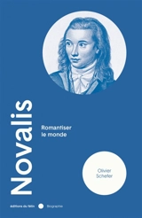 Novalis : romantiser le monde - Olivier Schefer
