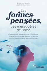 Les formes-pensées, ces messagères de l'âme : vulnérabilité, dépendance, culpabilité... : prenez conscience de vos schémas limitants pour mieux les transformer ! - Nathalie Marin