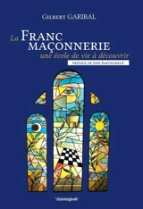 La franc-maçonnerie : une école de vie à découvrir - Gilbert Garibal