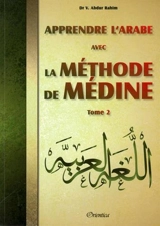 Apprendre la langue arabe avec la méthode de Médine : méthode d'apprentissage de la langue arabe enseignée à l'Université islamique de Médine : version adaptée au public francophone. Vol. 2 - Vaniyambadi Abdur Rahim