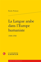 La langue arabe dans l'Europe humaniste : 1500-1550 - Emilie Picherot