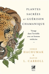 Plantes sacrées et guérison chamanique : voyage dans l'invisible avec un homme médecine - Jorge Hachumak