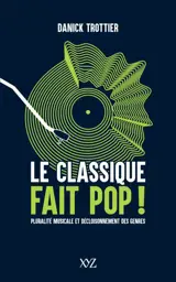 Le classique fait pop ! : Pluralité musicale et décloisonnement des genres - Danick Trottier