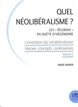 L'invention du néolibéralisme : histoire, concepts, controverses. Vol. 2. Quel néolibéralisme ? : les Pèlerins en quête d'hégémonie - Serge Audier
