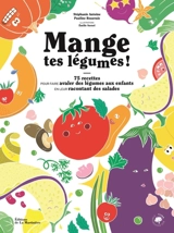 Mange tes légumes : 75 recettes pour faire avaler des légumes aux enfants en leur racontant des salades - Stéphanie Antoine