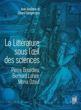 La littérature sous l'oeil des sciences : Pierre Bourdieu, Bernard Lahire, Mona Ozouf - Jean Goldzink