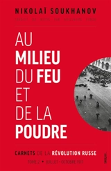 Carnets de la révolution russe. Vol. 2. Au milieu du feu et de la poudre : juillet-octobre 1917 - Nikolaj Nikolaevich Suhanov