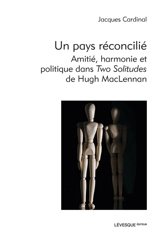 Un pays réconcilié : amitié, harmonie et politique dans Two Solitudes de Hugh MacLennan - Jacques Cardinal