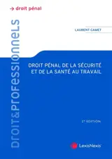 Droit pénal de la sécurité et de la santé au travail : théorie juridique et pratique judiciaire - Laurent Gamet