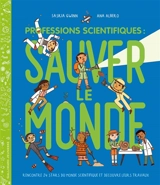 Professions scientifiques : sauver le monde : rencontre 24 stars du monde scientifique et découvre leurs travaux - Saskia Gwinn