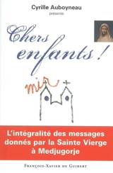 Chers enfants ! : l'intégralité des messages donnés par la Sainte Vierge à Medjugorje ! - Cyrille Auboyneau