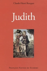 Judith. Judith, Agar, Ismaël : notes sur Judith - Claude-Henri Rocquet