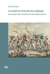 Le maître d'école du village au temps des Lumières et de la Révolution - Côme Simien