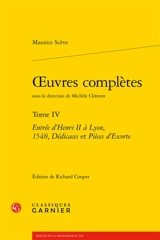 Oeuvres complètes. Vol. 4. Entrée d'Henri II à Lyon, 1548, dédicaces et pièces d'escorte - Maurice Scève