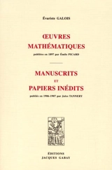 Oeuvres mathématiques : publiées en 1897 par Émile Picard. Manuscrits et papiers inédits : publiés en 1906-1907 par Jules Tannery - Evariste Galois